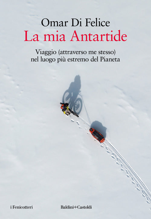 La mia Antartide. Viaggio (attraverso me stesso) nel luogo pi estremo del Pianeta