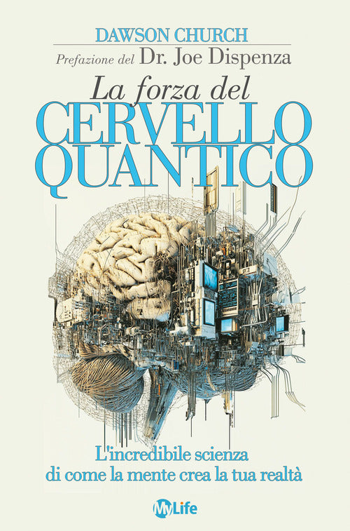 La forza del cervello quantico. L'incredibile scienza di come la tua mente crea la tua realtà