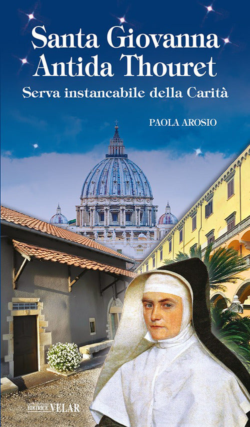 Santa Giovanna Antida Thouret. Serva instancabile della Carit