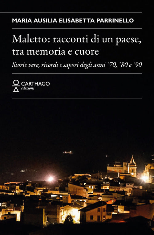 Maletto: racconti di un paese, tra memoria e cuore. Storie vere, ricordi e sapori degli anni '70, '80 e '90