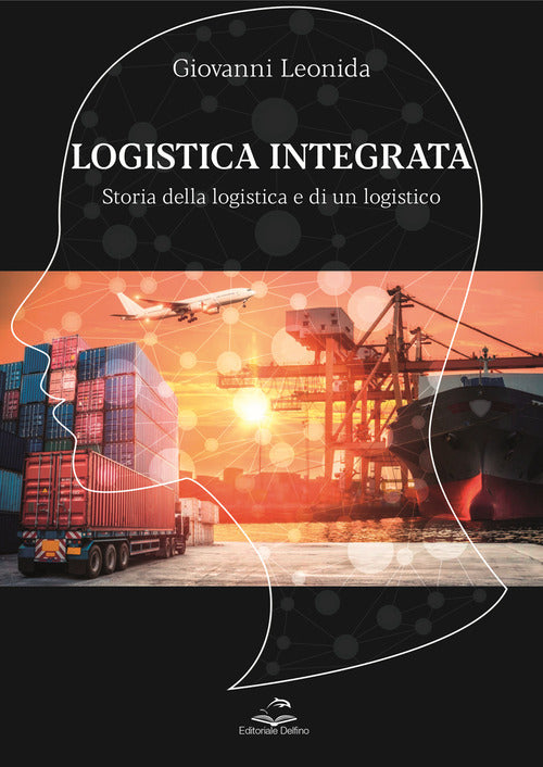 Cover of Logistica integrata. Storia della logistica e di un logistico