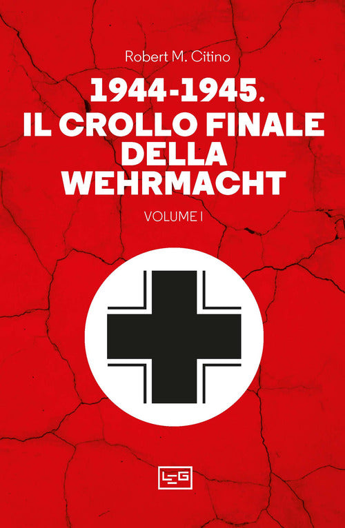 1944-1945: il crollo finale della Wehramcht. Vol. 1