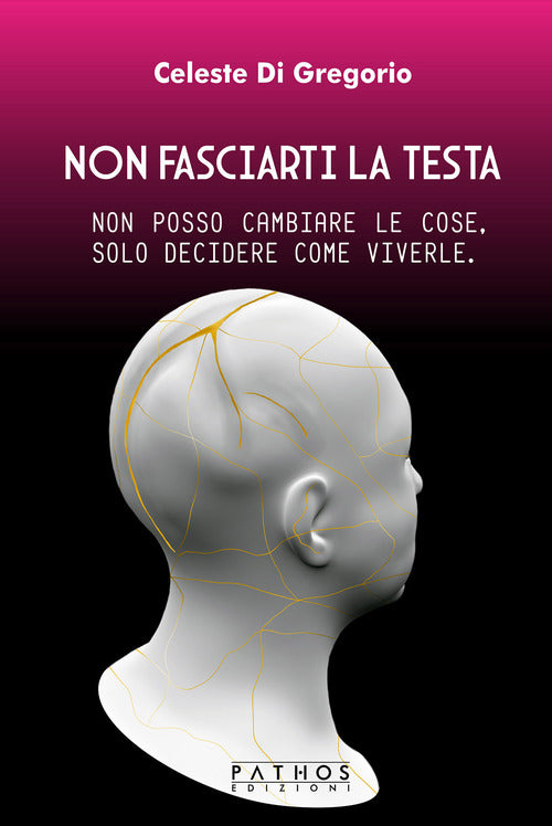 Cover of Non fasciarti la testa. Non posso cambiare le cose, solo decidere come viverle