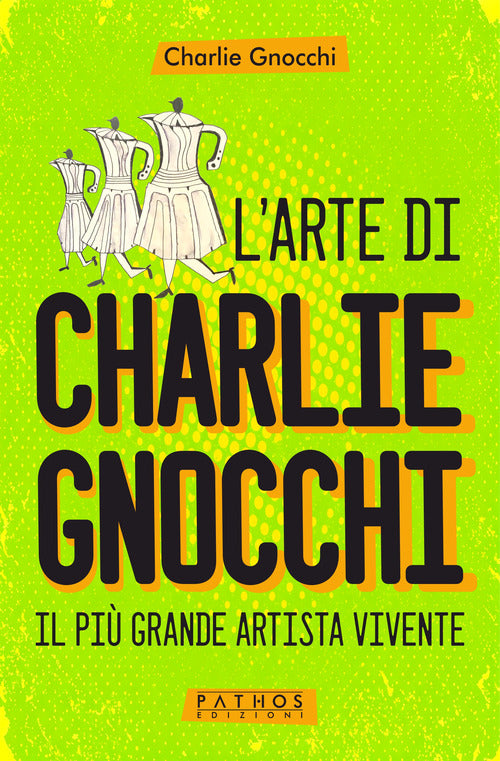 L'arte di Charlie Gnocchi. Il pi grande artista vivente