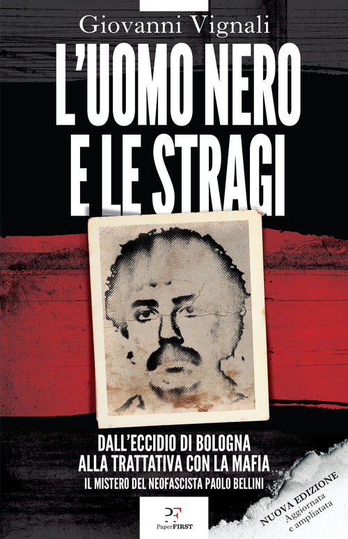 L'uomo nero e le stragi. Dall'eccidio di Bologna alla Trattativa con la mafia. Il mistero del neofascista Paolo Bellini