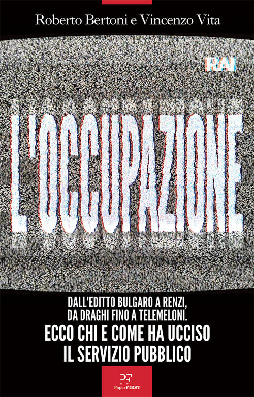 L'occupazione. Dall'editto bulgaro a Renzi, da Draghi fino a TeleMeloni. Ecco chi e come ha ucciso il servizio pubblico