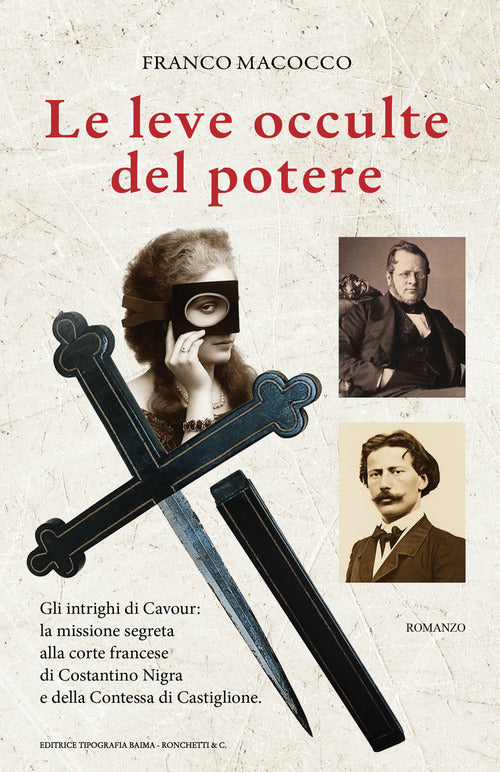 Le leve occulte del potere. Gli intrighi di Cavour: la missione segreta alla corte francese di Costantino Nigra e della Contessa di Castiglione