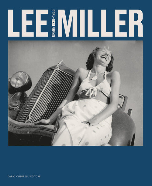 Lee Miller. Opere 1930-1955