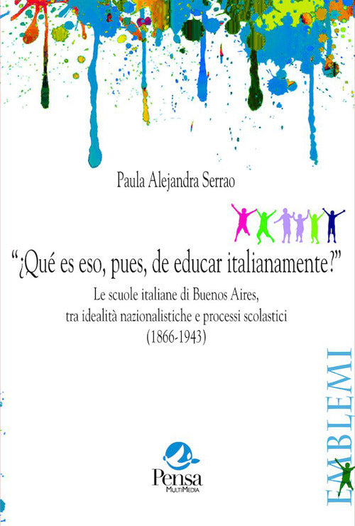 “¿Qué es eso, pues, de educar italianamente?”. Le scuole italiane di Buenos Aires, tra idealità nazionalistiche e processi scolastici (1866-1943)