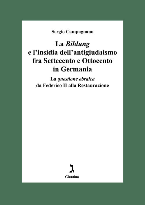 La Bildung e l'insidia dellantigiudaismo fra Settecento e Ottocento in Germania. La questione ebraica da Federico II alla Restaurazione