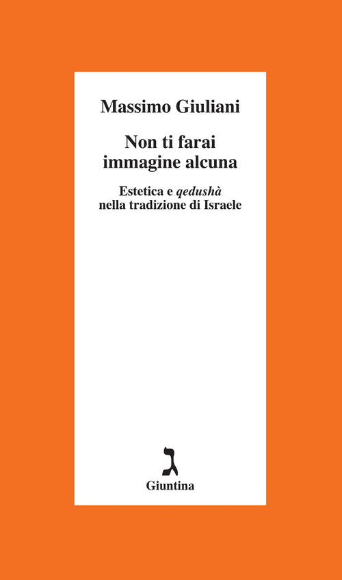 Non ti farai immagine alcuna. Estetica e qedushà nella tradizione di Israele