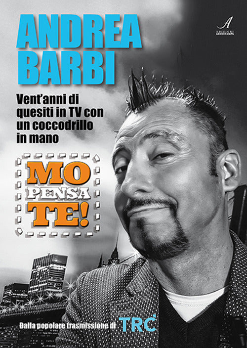 Cover of Mo pensa te. Andrea Barbi. Vent'anni di quesiti in TV con un coccodrillo in mano