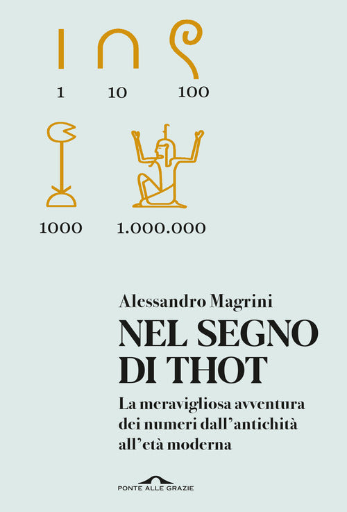 Nel segno di Thot. La meravigliosa avventura dei numeri dall'antichit all'et moderna
