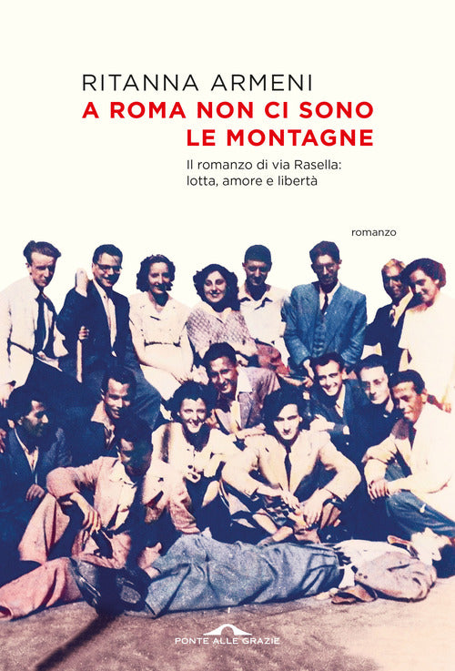 A Roma non ci sono le montagne. Il romanzo di via Rasella: lotta, amore e libert