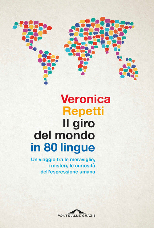 Il giro del mondo in 80 lingue. Un viaggio tra le meraviglie, i misteri, le curiosit dell'espressione umana