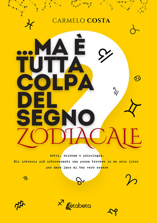 ...Ma tutta colpa del segno zodiacale? Astri, scienza e psicologia. Gli intrecci pi interessanti che possa trovare in un solo libro per dare luce al tuo vero essere
