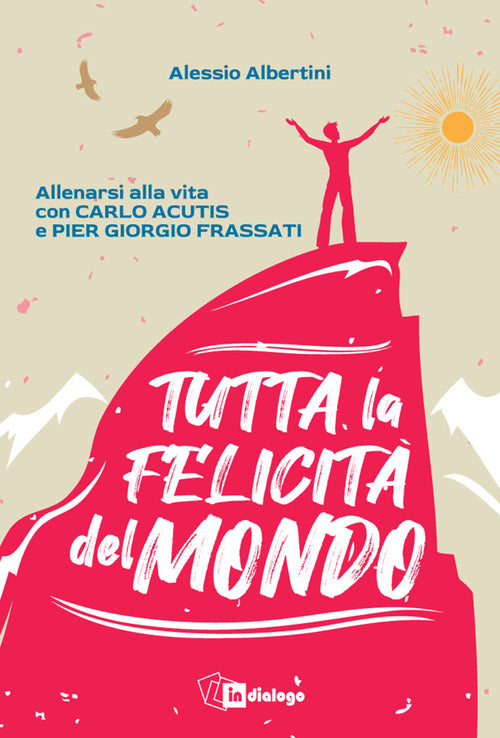 Tutta la felicit del mondo. Allenarsi alla vita con Carlo Acutis e Pier Giorgio Frassati