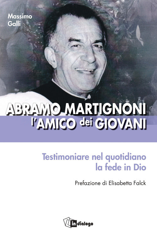 Abramo Martignoni lamico dei giovani. Testimoniare nel quotidiano la fede in Dio