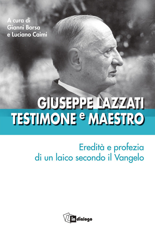 Giuseppe Lazzati. Testimone e maestro. Eredità e profezia di un laico secondo il Vangelo