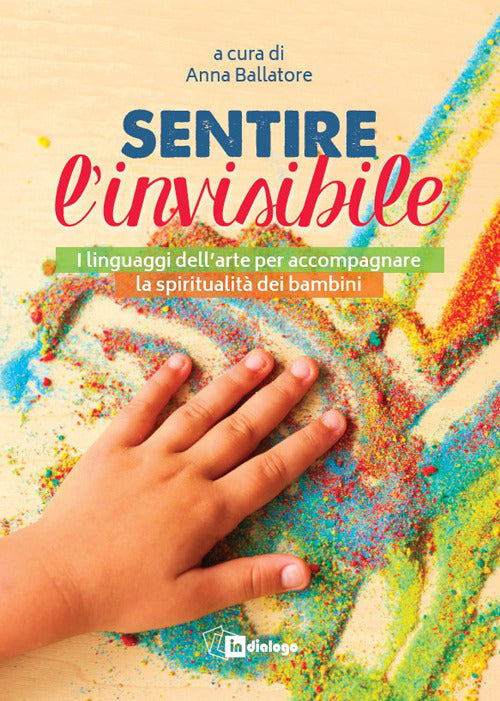 Sentire l'invisibile. I linguaggi dell'arte per accompagnare la spiritualit dei bambini