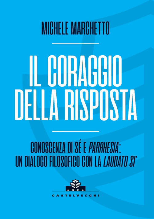 Il coraggio della risposta. Conoscenza di s e parrhesia: un dialogo filosofico con la Laudato si