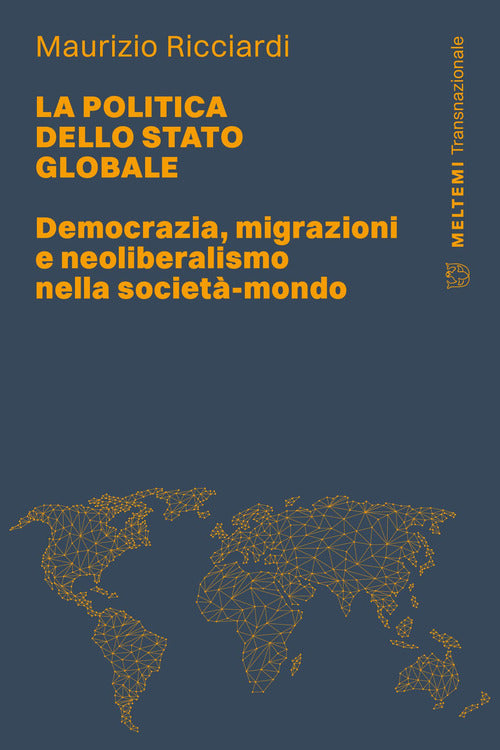La politica dello stato globale. Democrazia, migrazioni e neoliberalismo nella societ-mondo
