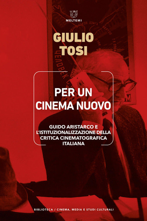 Per un cinema nuovo. Guido Aristarco e l’istituzionalizzazione della critica cinematografica italiana