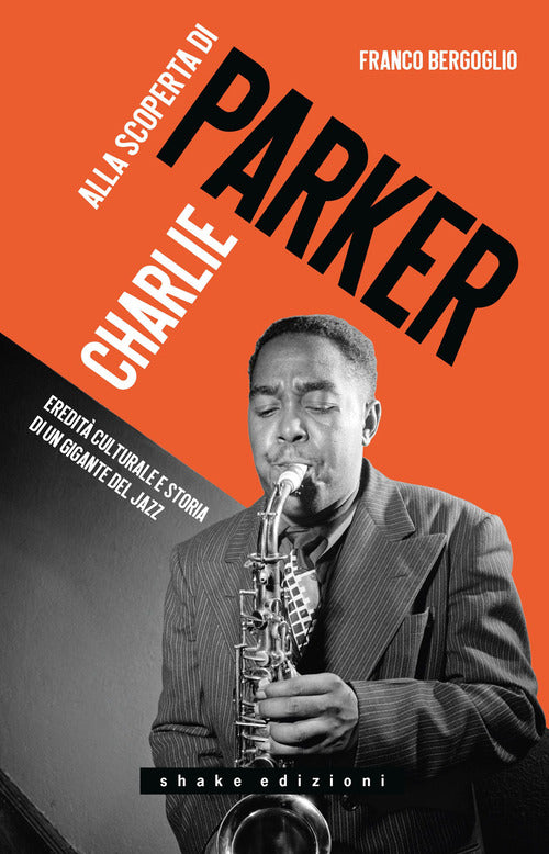 Alla scoperta di Charlie Parker. Eredit culturale e storia di un gigante del jazz