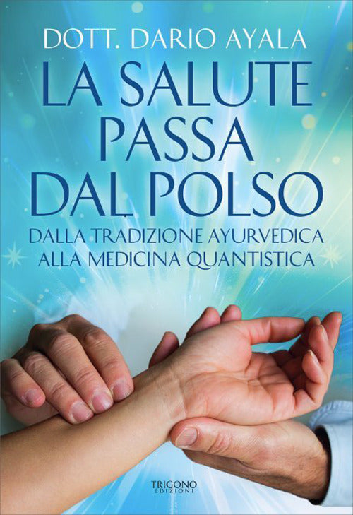 La salute passa dal polso. Dalla tradizione ayurvedica alla medicina quantistica