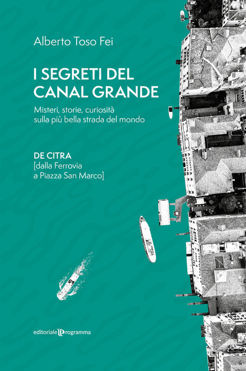 I segreti del Canal Grande. Misteri, storie, curiosit sulla pi bella strada del mondo