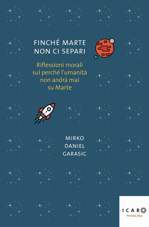 Finch Marte non ci separi. Riflessioni morali sul perch l'umanit non andr mai su Marte