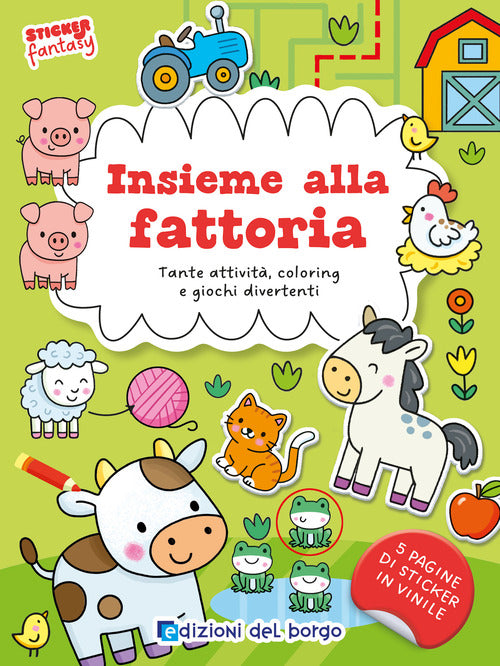 Insieme alla fattoria. Tante attivit, coloring e giochi divertenti. Sticker fantasy