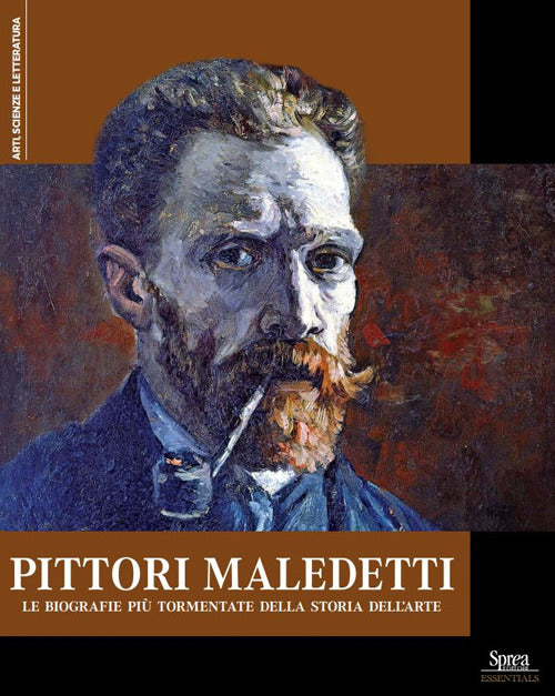 Pittori maledetti. Le biografie pi tormentate della storia dell'arte