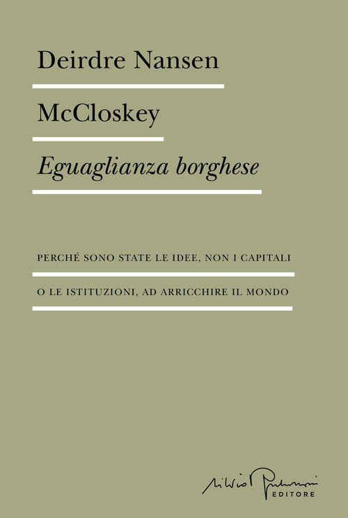 Eguaglianza borghese. Perch sono state le idee, non i capitali o le istituzioni, ad arricchire il mondo