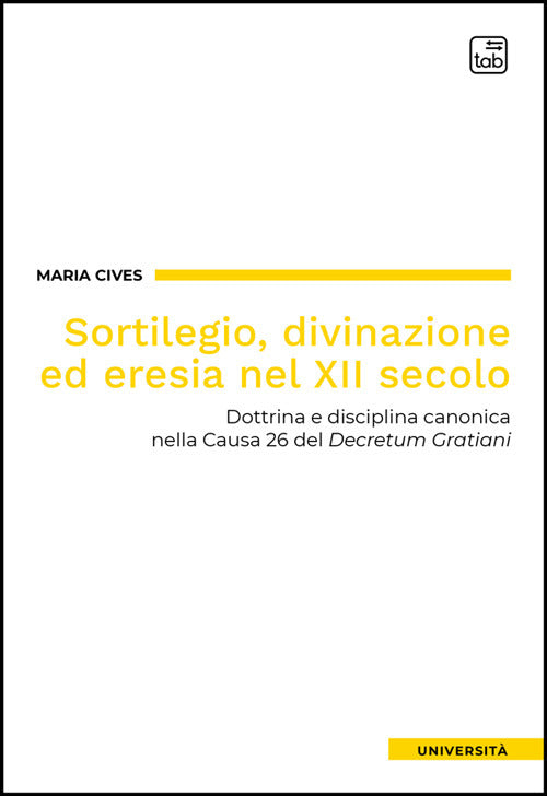 Sortilegio, divinazione ed eresia nel XII secolo. Dottrina e disciplina canonica nella Causa 26 del Decretum Gratiani