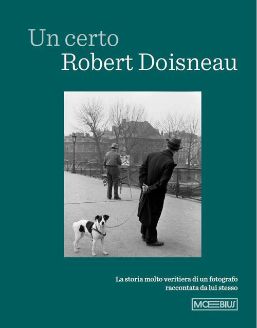 Un certo Robert Doisneau. La storia molto veritiera di un fotografo raccontata da lui stesso