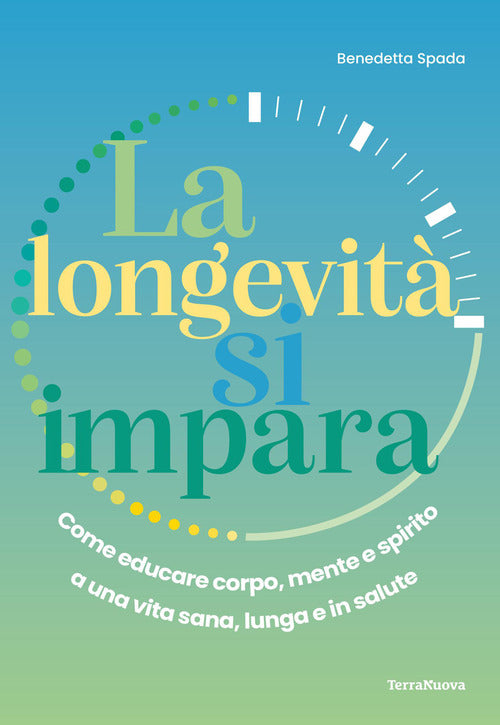 La longevità si impara. Come educare corpo, mente e spirito a una vita sana, lunga e in salute