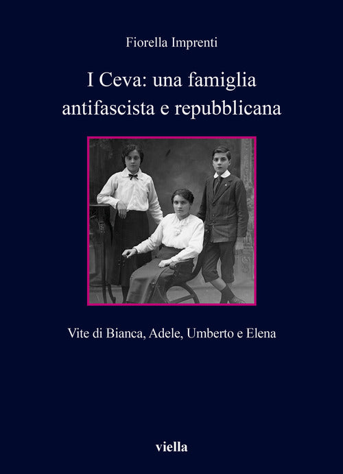 I Ceva: una famiglia antifascista e repubblicana. Vite di Bianca, Adele, Umberto e Elena