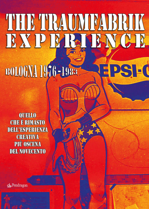 The Traumfabrik experience. Bologna 1976-1983. Quello che rimasto dell'esperienza creativa pi oscena del Novecento