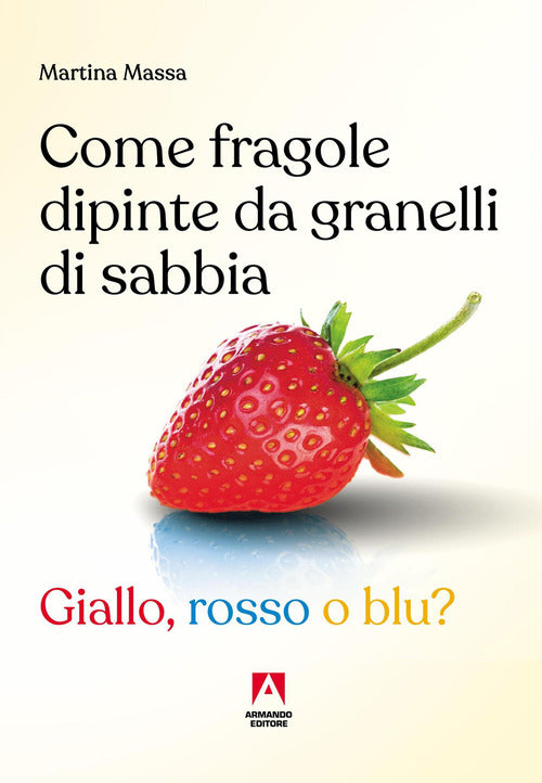 Come fragole dipinte da granelli di sabbia. Giallo, rosso o blu?