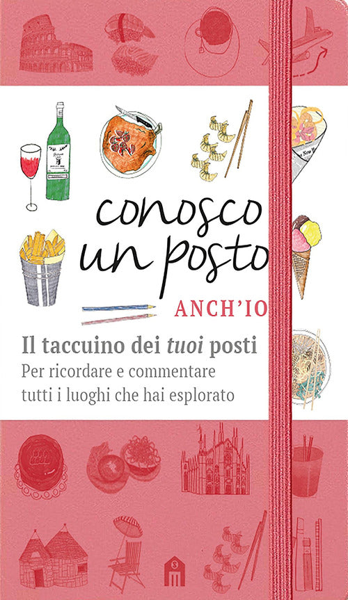Conosco un posto. Anch'io. Il taccuino dei tuoi posti per ricordare e commentare tutti i luoghi che hai esplorato