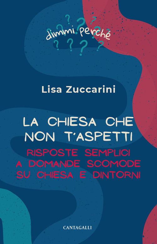 La Chiesa che non t'aspetti. Risposte semplici a domande scomode su Chiesa e dintorni