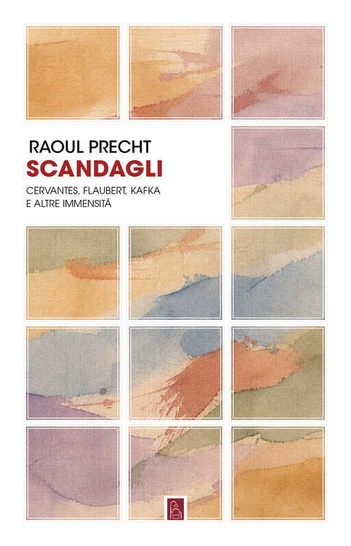Scandagli. Cervantes, Flaubert, Kafka e altre immensit