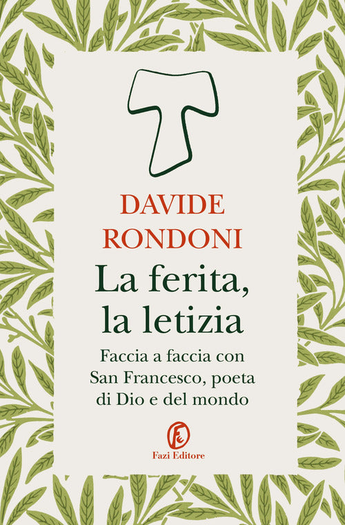 La ferita, la letizia. Faccia a faccia con San Francesco, poeta di Dio e del mondo