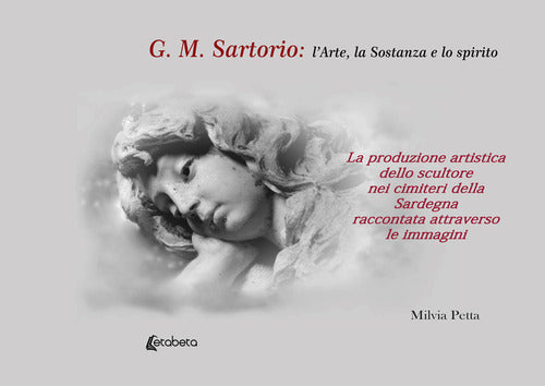 Cover of G.M. Sartorio: l'arte, la sostanza e lo spirito. La produzione artistica dello scultore nei cimiteri della Sardegna raccontata attraverso le immagini