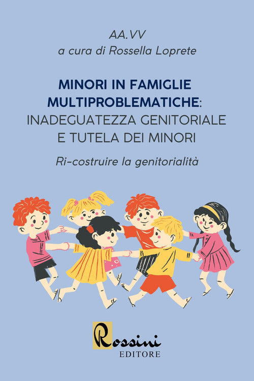 Cover of Minori in famiglie multiproblematiche: inadeguatezza genitoriale e tutela dei minori. Ri-costruire la genitorialità