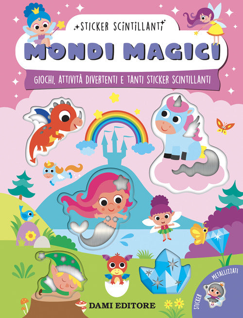Mondi magici. Giochi, attivit divertenti e tanti sticker scintillanti