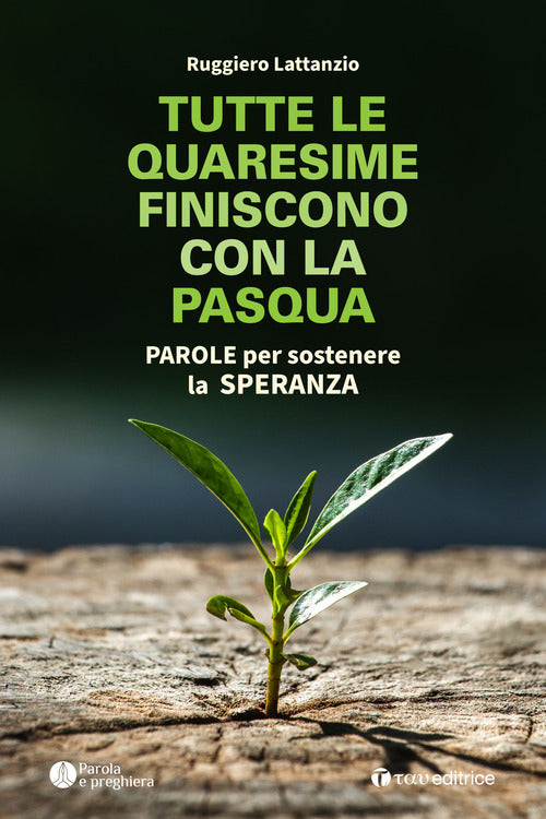 Cover of Tutte le quaresime finiscono con la Pasqua. Parole per sostenere la speranza