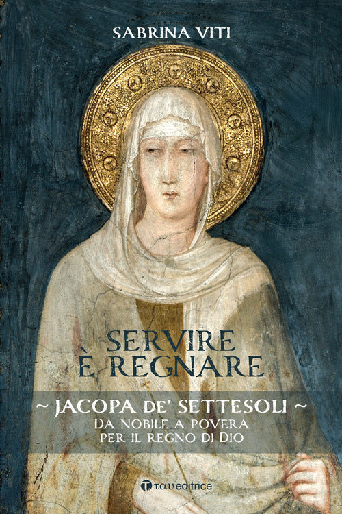 Servire è regnare. Jacopa de’ Settesoli. Da nobile a povera per il regno di Dio