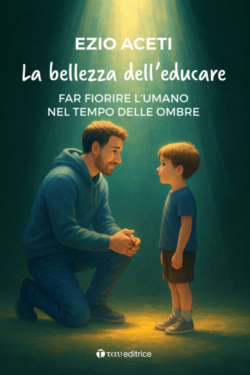 La bellezza dell'educare. Far fiorire l'umano nel tempo delle ombre